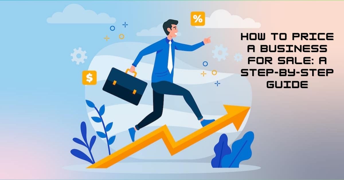 How to Price a Business for Sale: A Step-by-Step Guide