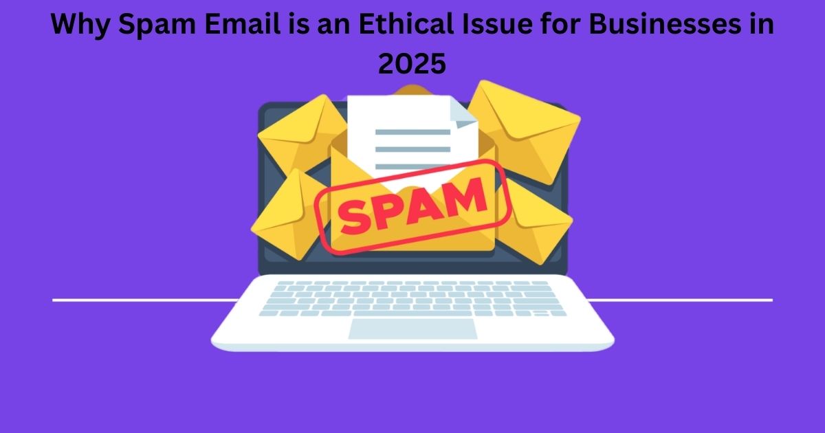 Why Spam Email is an Ethical Issue for Businesses in 2025