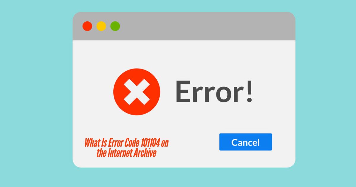 What-Is-Error-Code-101104-on-the-Internet-Archive