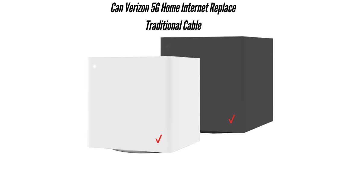 Can-Verizon-5G-Home-Internet-Replace-Traditional-Cable