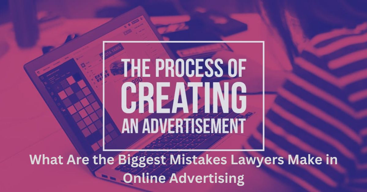 What Are the Biggest Mistakes Lawyers Make in Online Advertising