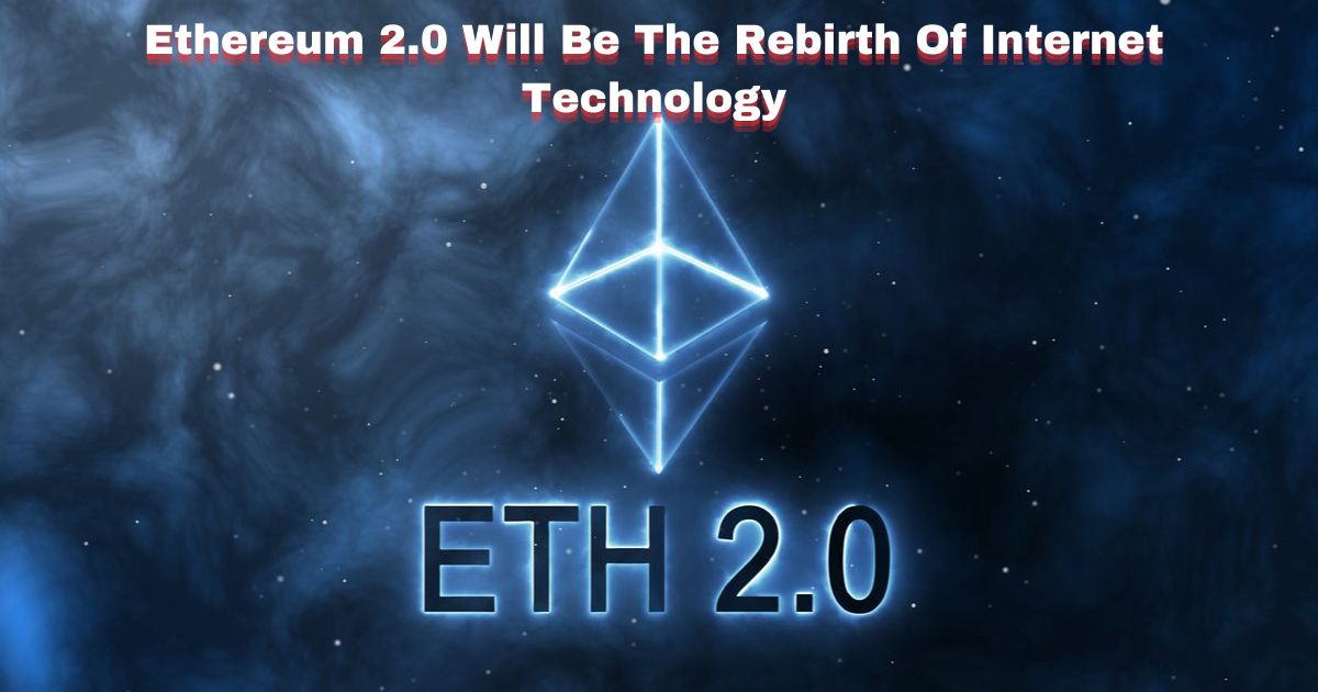 Ethereum 2.0 Will Be The Rebirth Of Internet Technology